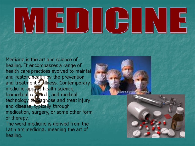 MEDICINE Medicine is the art and science of healing. It encompasses a range of